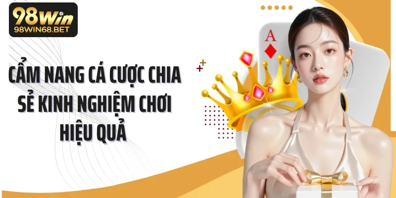 Cẩm nang cá cược chia sẻ kinh nghiệm chơi hiệu quả 