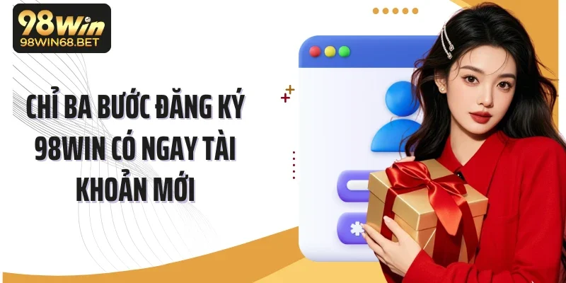Chỉ ba bước đăng ký 98Win có ngay tài khoản mới